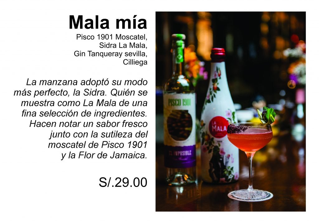 Mala mía Pisco 1901 Moscatel, Sidra La Mala, Gin Tanqueray sevilla,  Cilliega  La manzana adoptó su modo más perfecto, la Sidra. Quién se muestra como La Mala de una fina selección de ingredientes. Hacen notar un sabor fresco junto con la sutileza del moscatel de Pisco 1901  y la Flor de Jamaica.